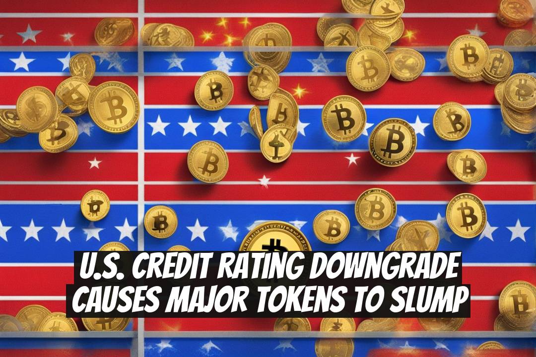 U.S. Credit Rating Downgrade Causes Major Tokens to Slump
