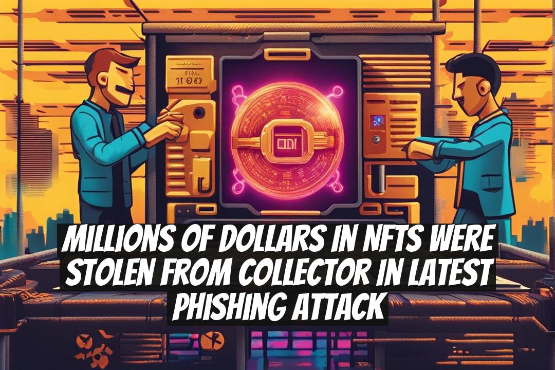 Millions of Dollars in NFTs Were Stolen from Collector in Latest Phishing Attack
