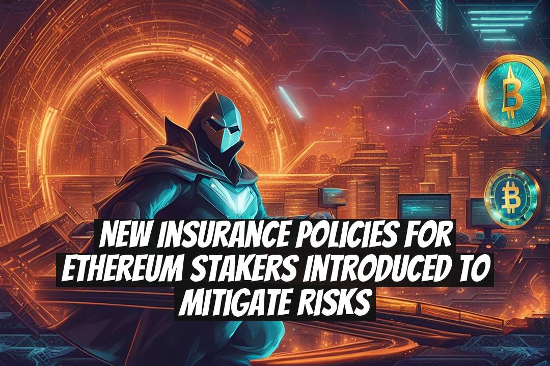 New Insurance Policies for Ethereum Stakers Introduced to Mitigate Risks