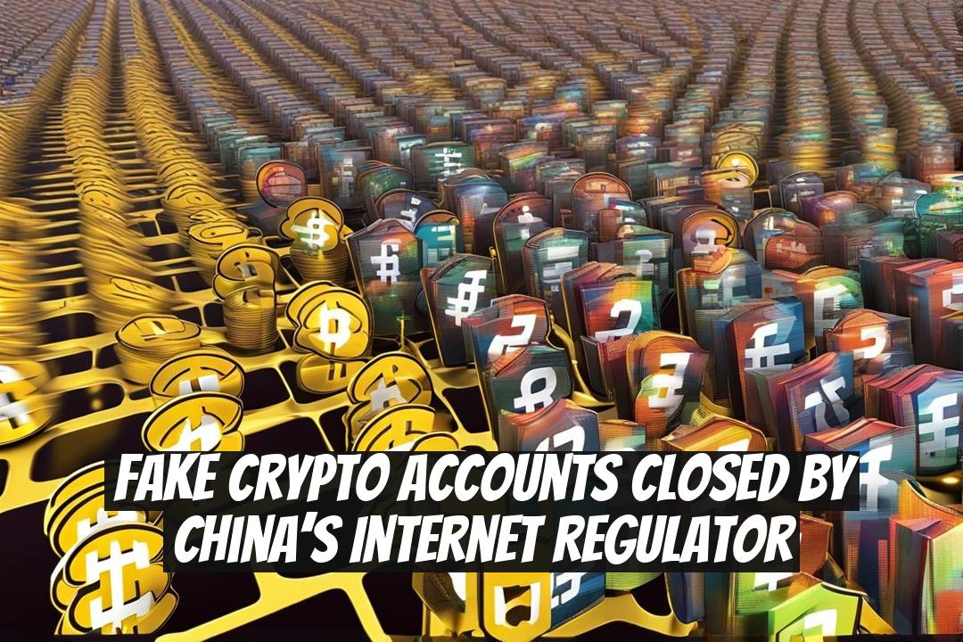 Fake Crypto Accounts Closed by China’s Internet Regulator