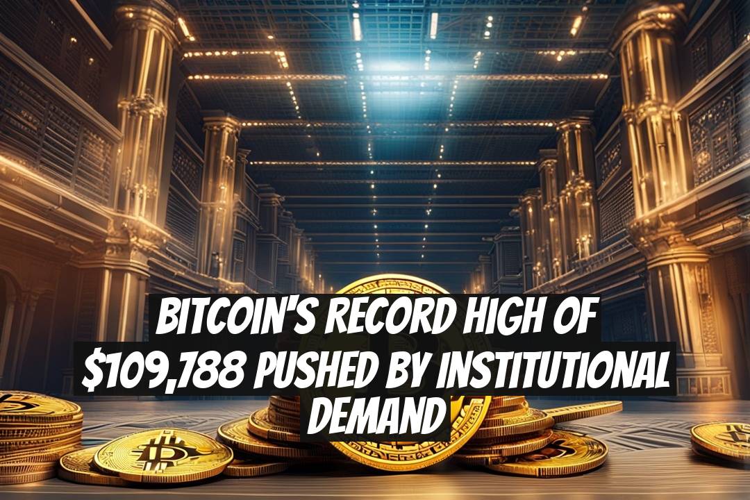 Bitcoin's Record High of $109,788 Pushed by Institutional Demand