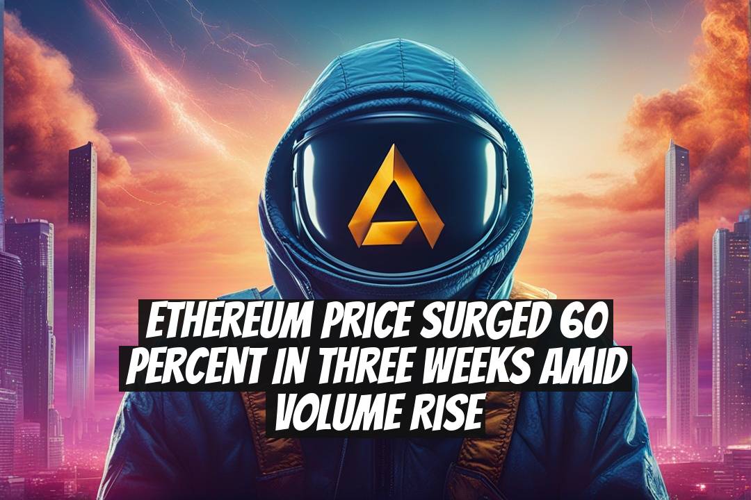 Ethereum Price Surged 60 Percent in Three Weeks Amid Volume Rise