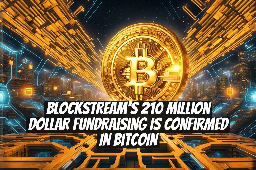 Blockstream's 210 Million Dollar Fundraising is Confirmed in Bitcoin