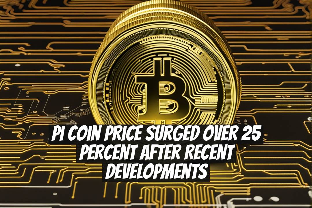 Pi Coin Price Surged Over 25 Percent After Recent Developments