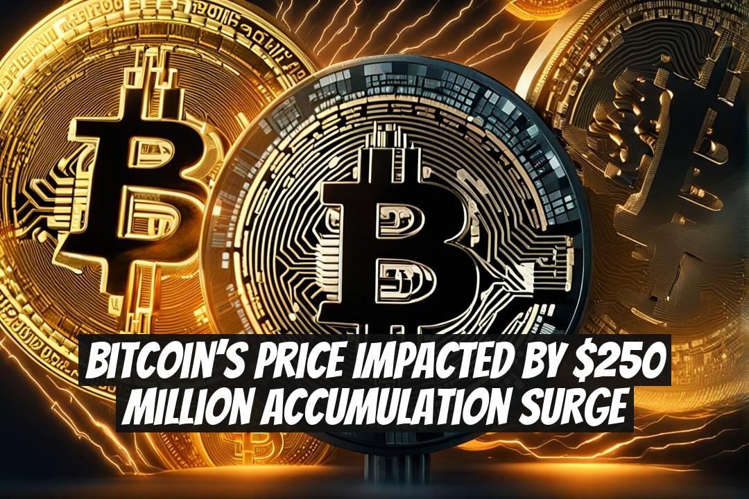 Bitcoin’s Price Impacted by $250 Million Accumulation Surge