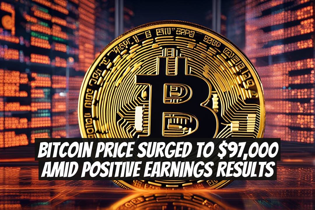 Bitcoin Price Surged to $97,000 Amid Positive Earnings Results