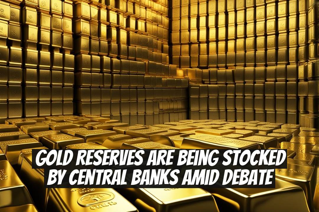 Gold Reserves Are Being Stocked by Central Banks Amid Debate