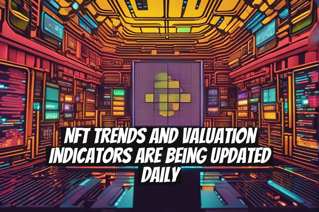 NFT Trends and Valuation Indicators Are Being Updated Daily