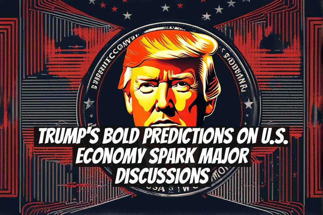 Trump's Bold Predictions on U.S. Economy Spark Major Discussions