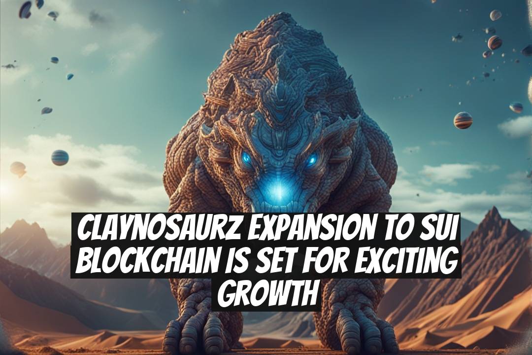 Claynosaurz Expansion to Sui Blockchain is Set for Exciting Growth