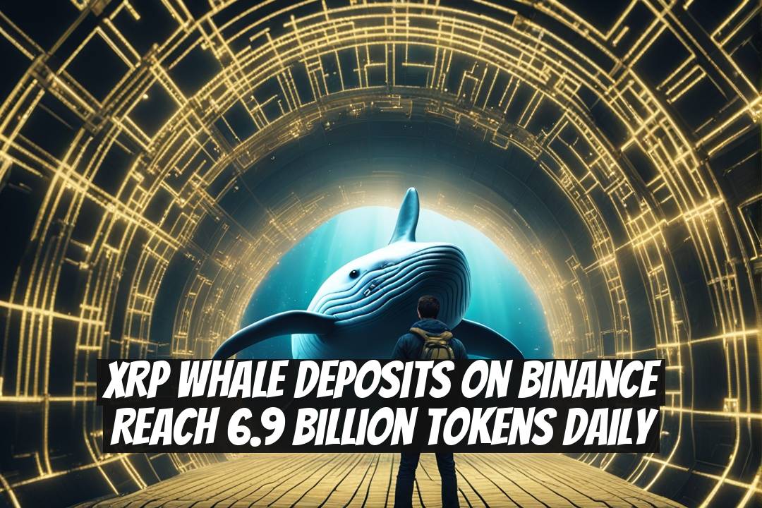XRP Whale Deposits on Binance Reach 6.9 Billion Tokens Daily