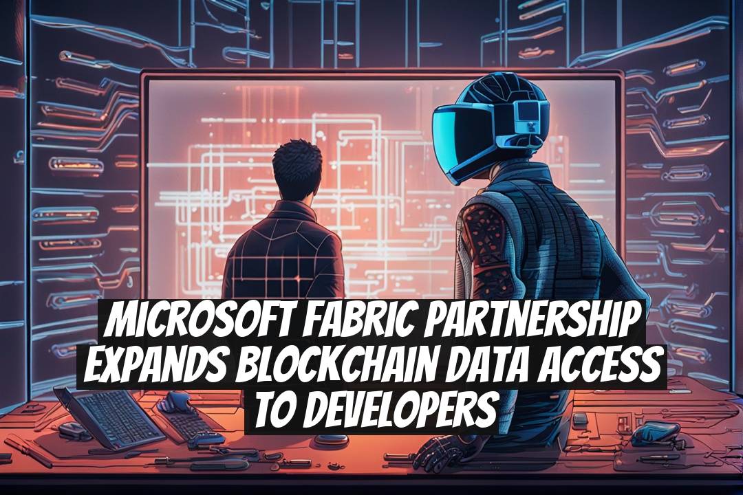 Microsoft Fabric Partnership Expands Blockchain Data Access to Developers