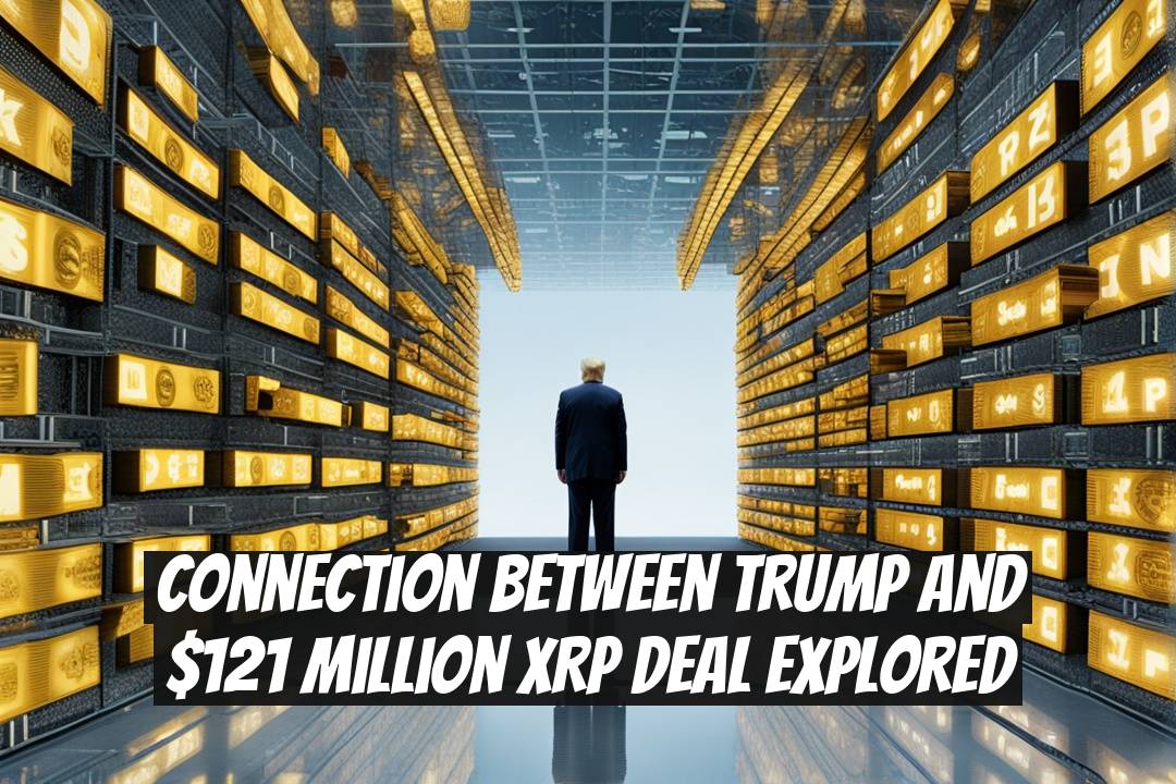 Connection Between Trump and $121 Million XRP Deal Explored