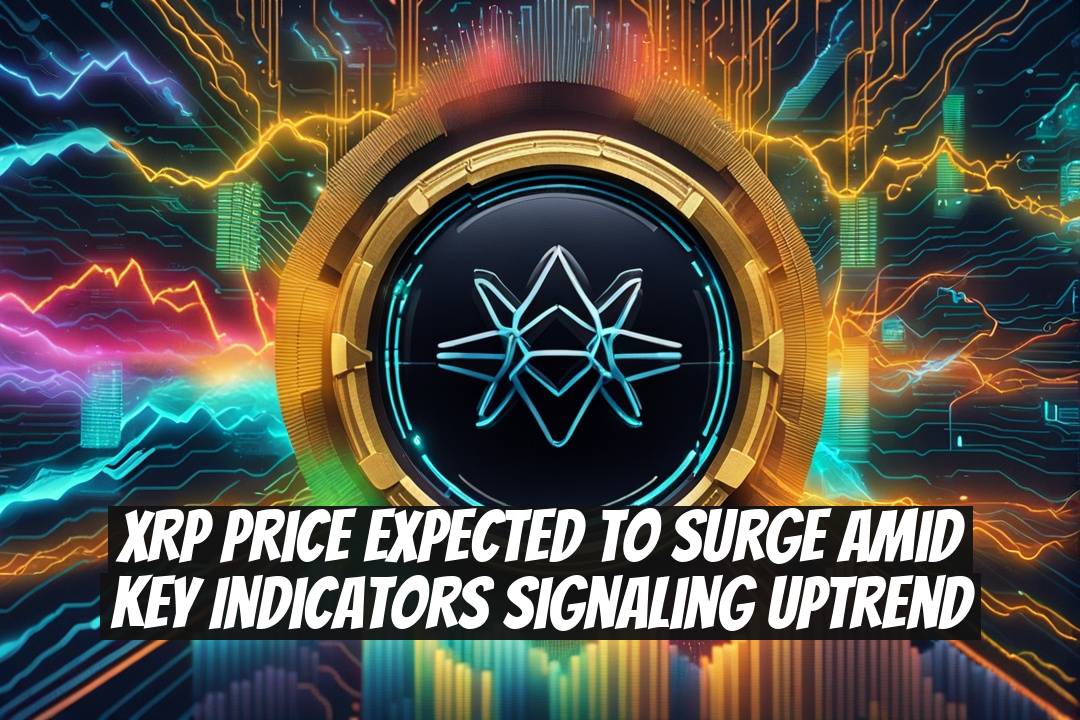 XRP Price Expected to Surge Amid Key Indicators Signaling Uptrend