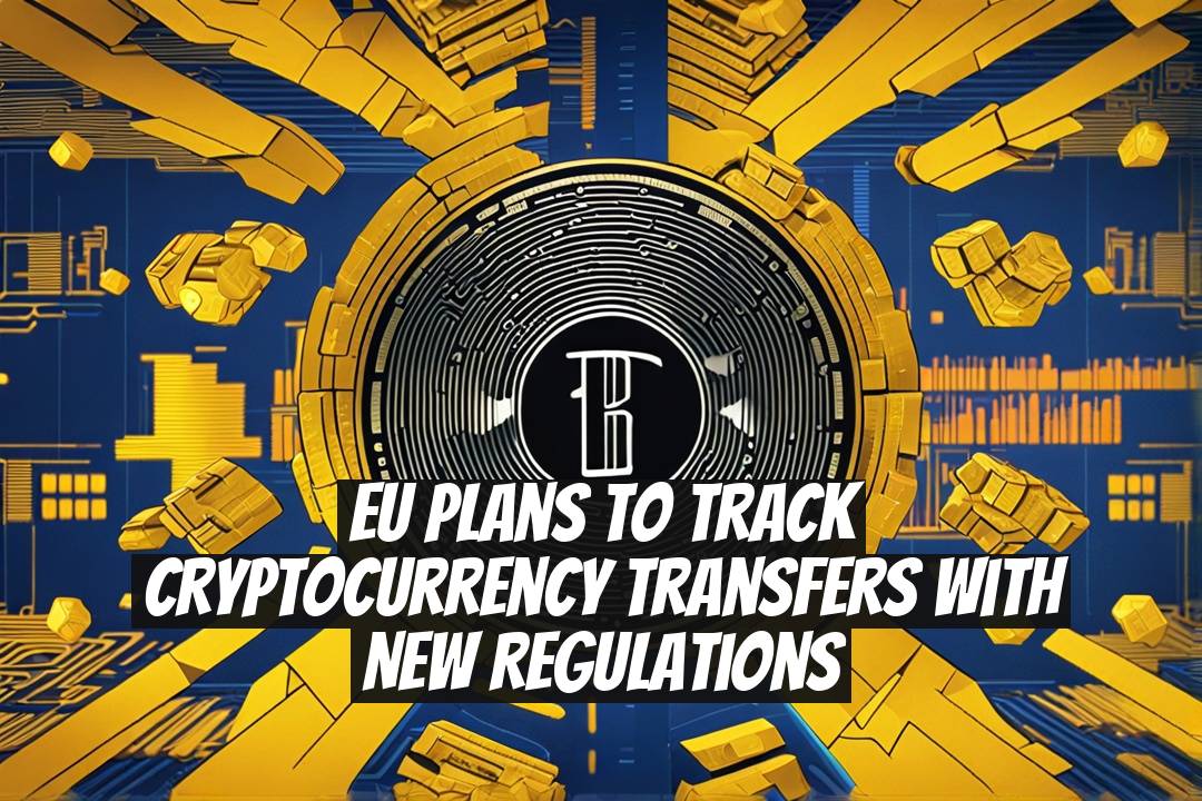 EU Plans to Track Cryptocurrency Transfers with New Regulations