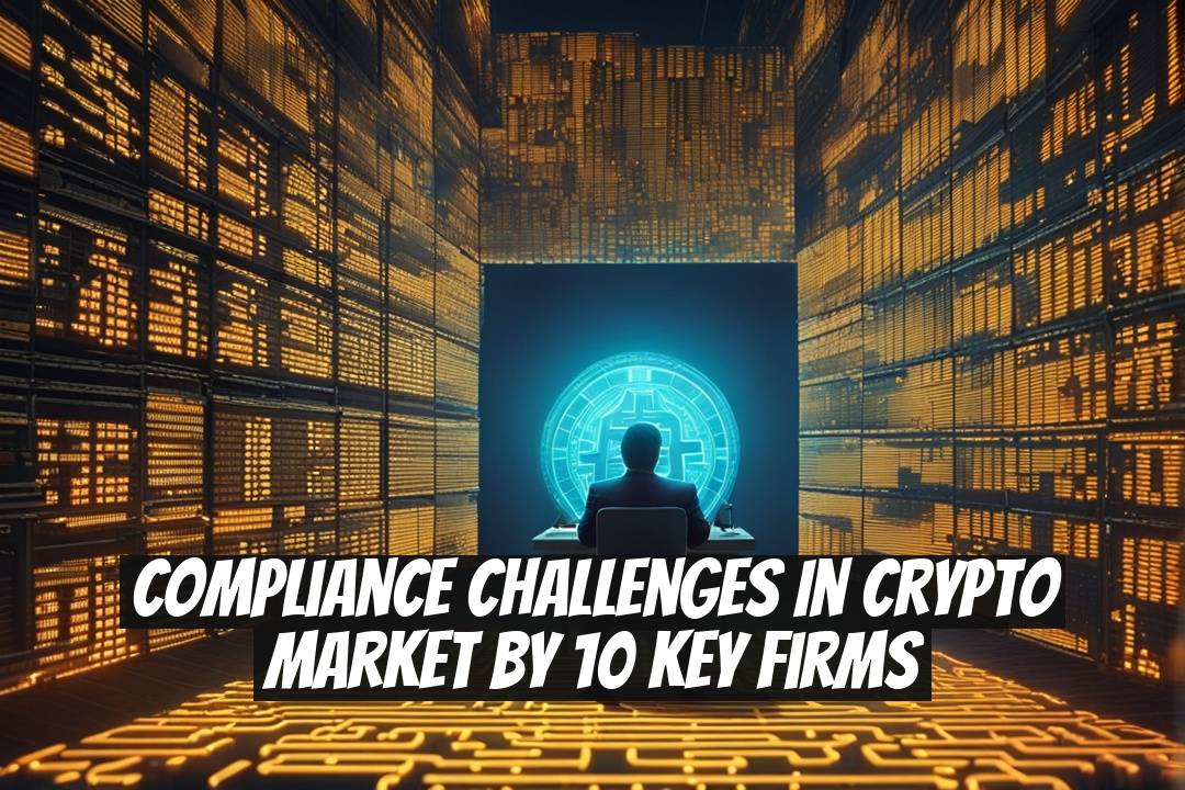 Compliance Challenges in Crypto Market by 10 Key Firms