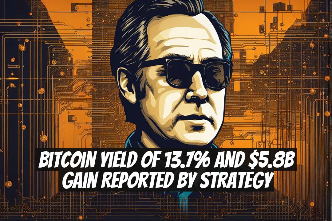 Bitcoin Yield of 13.7% and $5.8B Gain Reported by Strategy