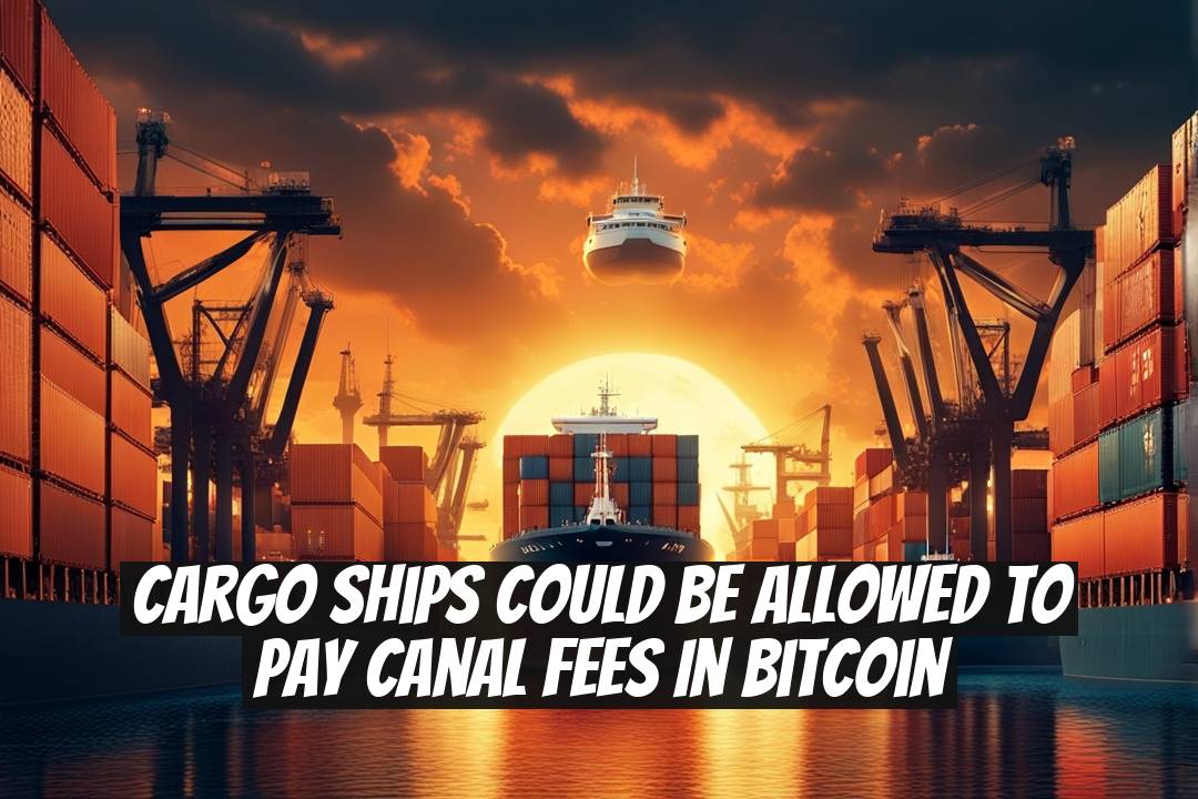 Cargo Ships Could Be Allowed to Pay Canal Fees in Bitcoin