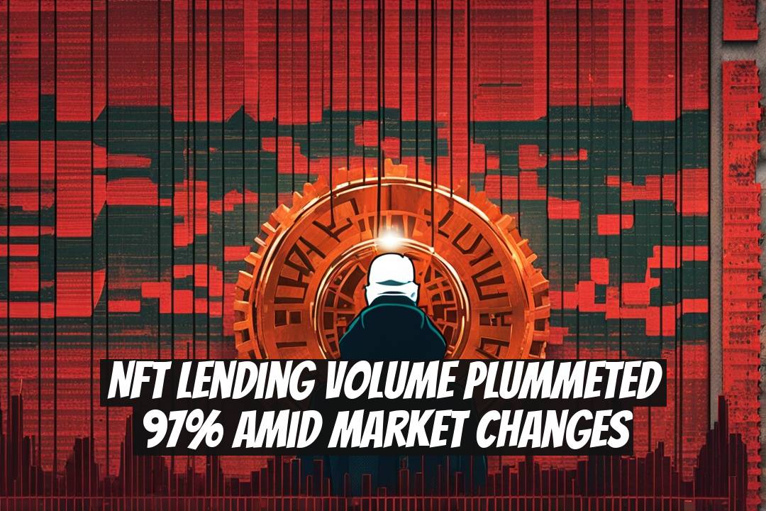 NFT Lending Volume Plummeted 97% Amid Market Changes