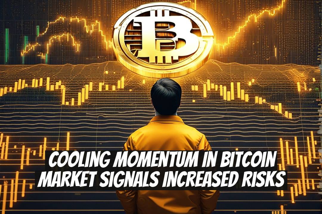 Cooling Momentum in Bitcoin Market Signals Increased Risks