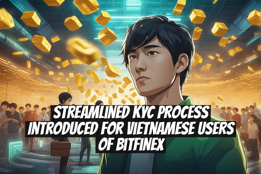 Streamlined KYC Process Introduced for Vietnamese Users of Bitfinex