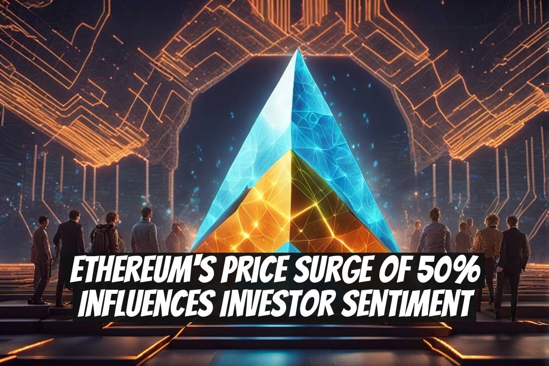 Ethereum's Price Surge of 50% Influences Investor Sentiment