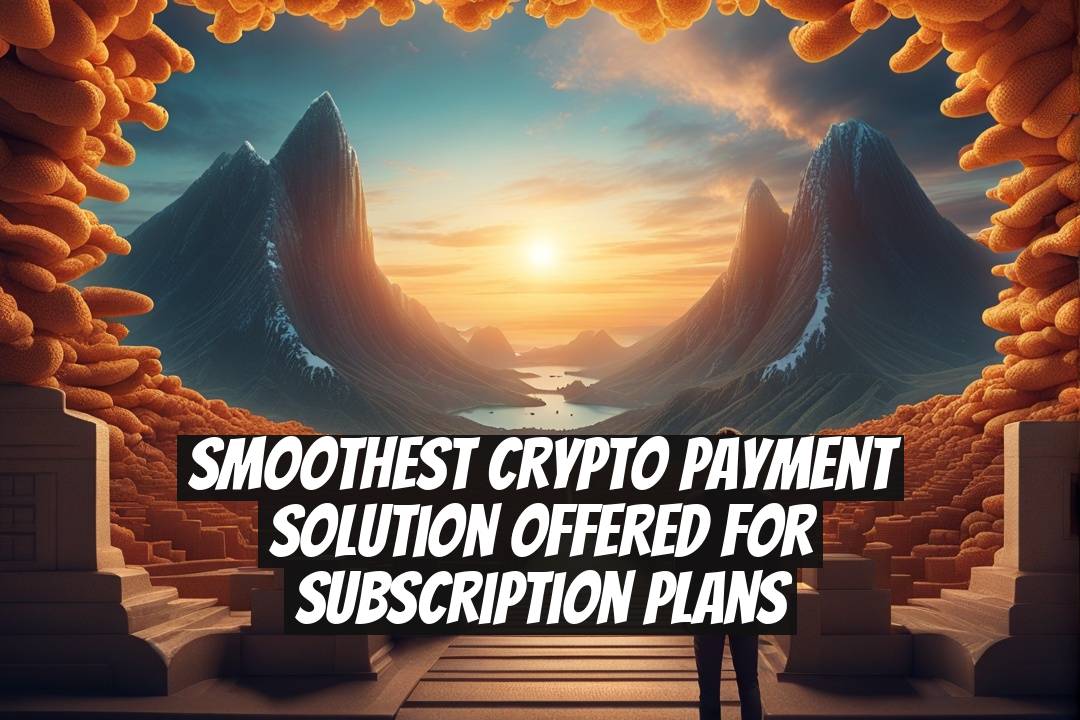 Smoothest Crypto Payment Solution Offered for Subscription Plans