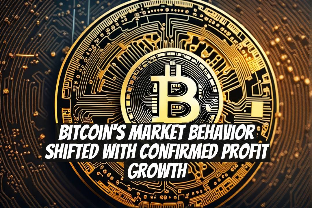 Bitcoin's Market Behavior Shifted with Confirmed Profit Growth