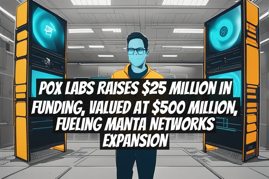 P0x Labs Raises $25 Million in Funding, Valued at $500 Million, Fueling Manta Networks Expansion