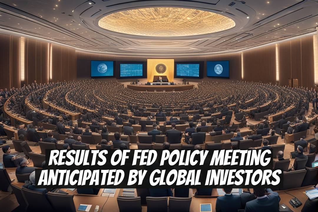 Results of Fed Policy Meeting Anticipated by Global Investors