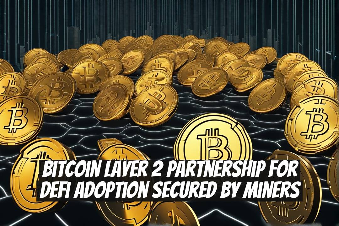 Bitcoin Layer 2 Partnership for DeFi Adoption Secured by Miners