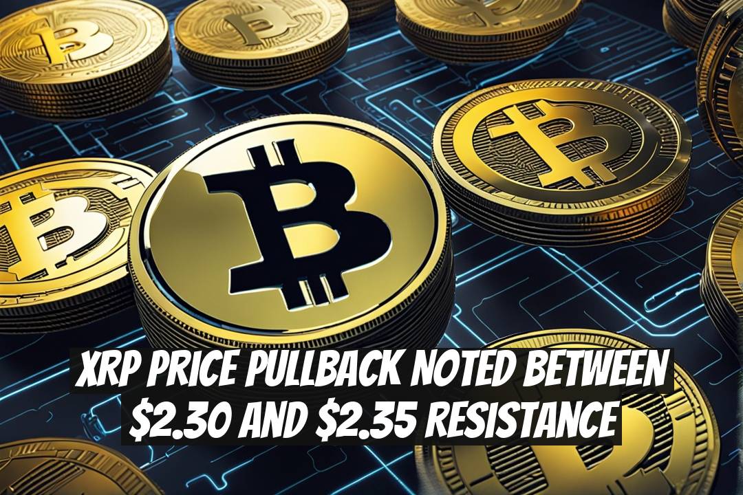 XRP Price Pullback Noted Between $2.30 and $2.35 Resistance