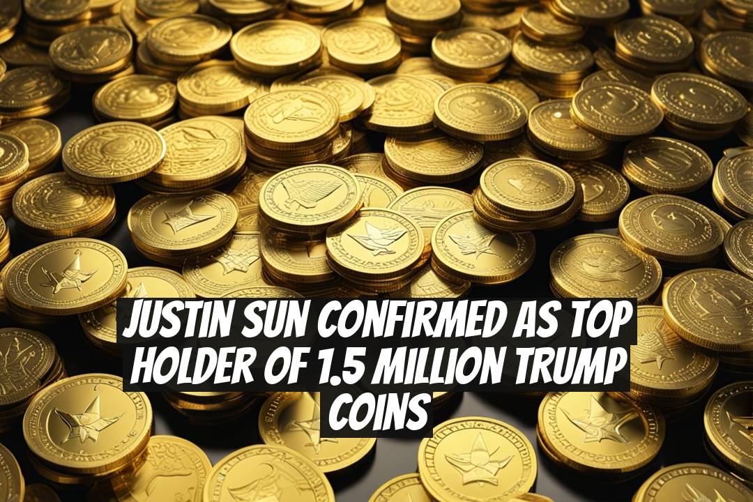 Justin Sun Confirmed as Top Holder of 1.5 Million TRUMP Coins
