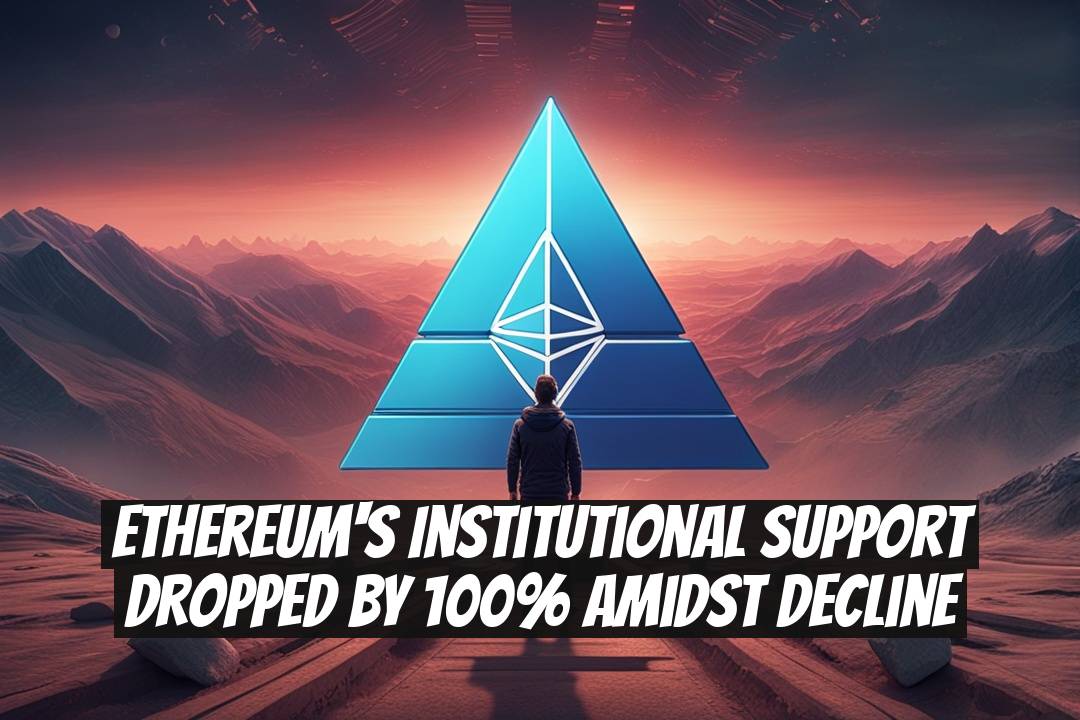 Ethereum's Institutional Support Dropped by 100% Amidst Decline