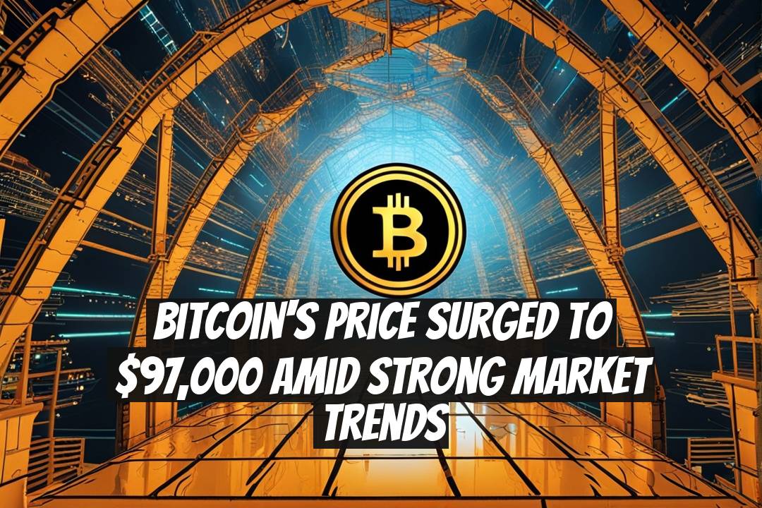 Bitcoin's Price Surged to $97,000 Amid Strong Market Trends