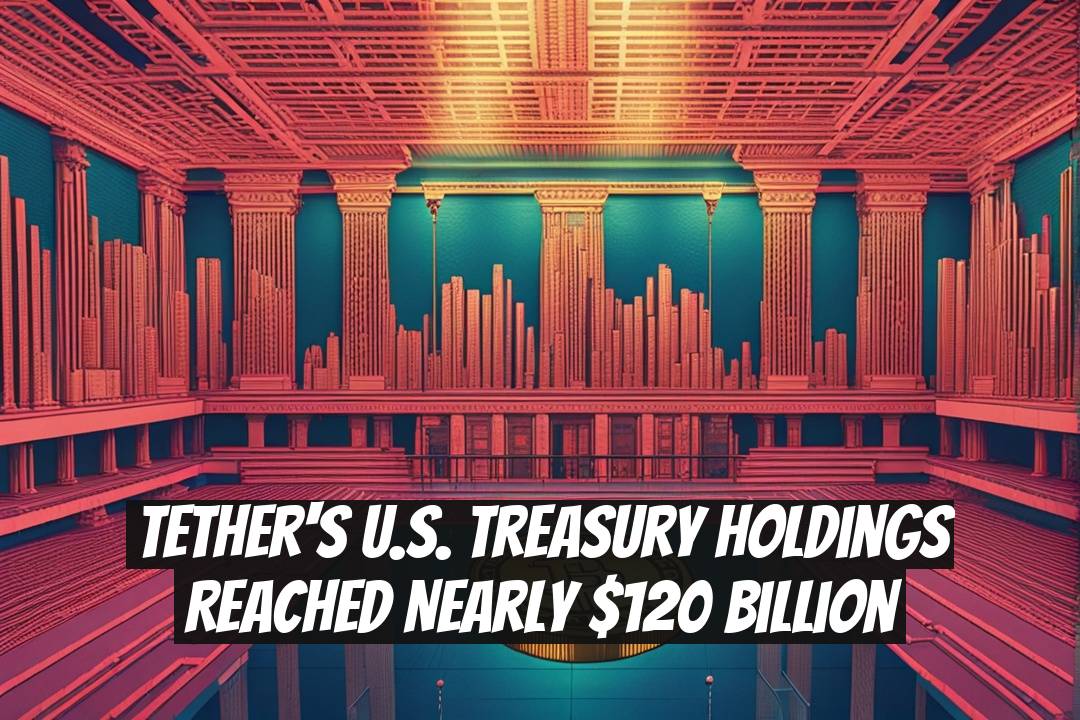 Tether's U.S. Treasury Holdings Reached Nearly $120 Billion