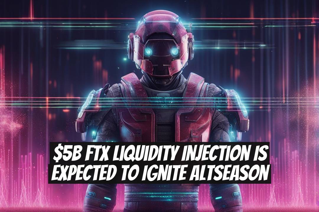 $5B FTX Liquidity Injection Is Expected to Ignite Altseason