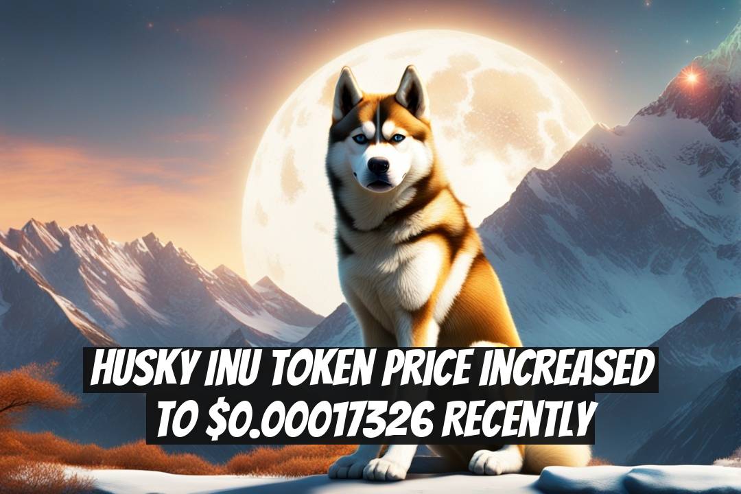 Husky Inu Token Price Increased to $0.00017326 Recently