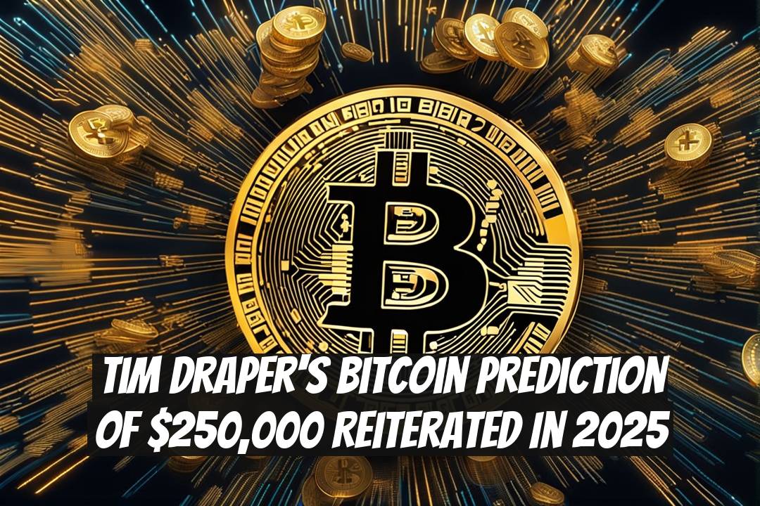 Tim Draper's Bitcoin Prediction of $250,000 Reiterated in 2025