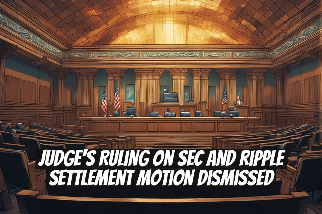 Judge's Ruling on SEC and Ripple Settlement Motion Dismissed