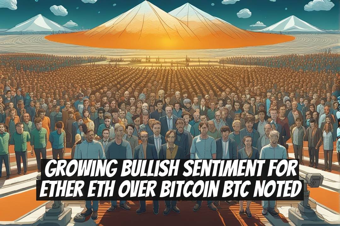 Growing Bullish Sentiment for Ether ETH Over Bitcoin BTC Noted