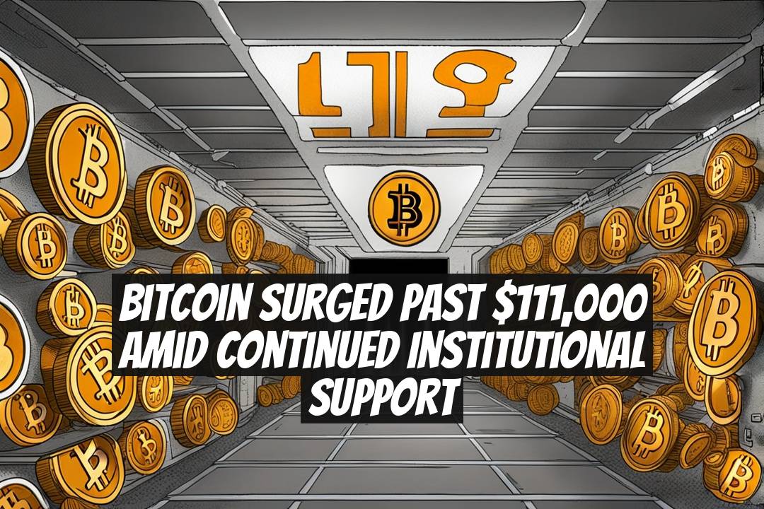 Bitcoin Surged Past $111,000 Amid Continued Institutional Support