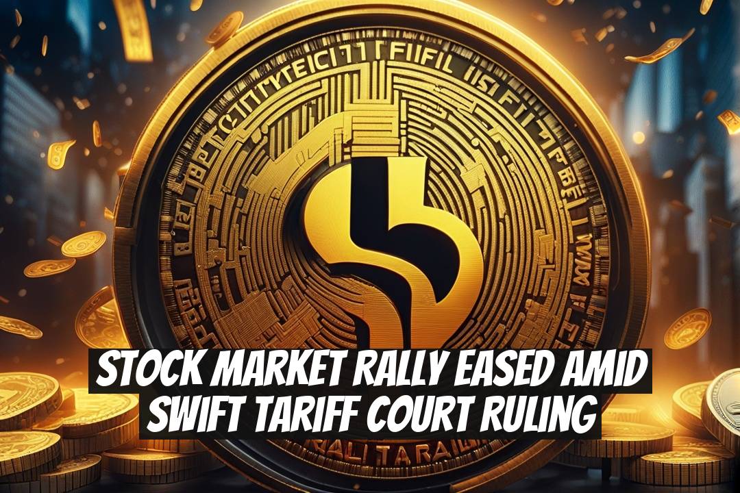 Stock Market Rally Eased Amid Swift Tariff Court Ruling