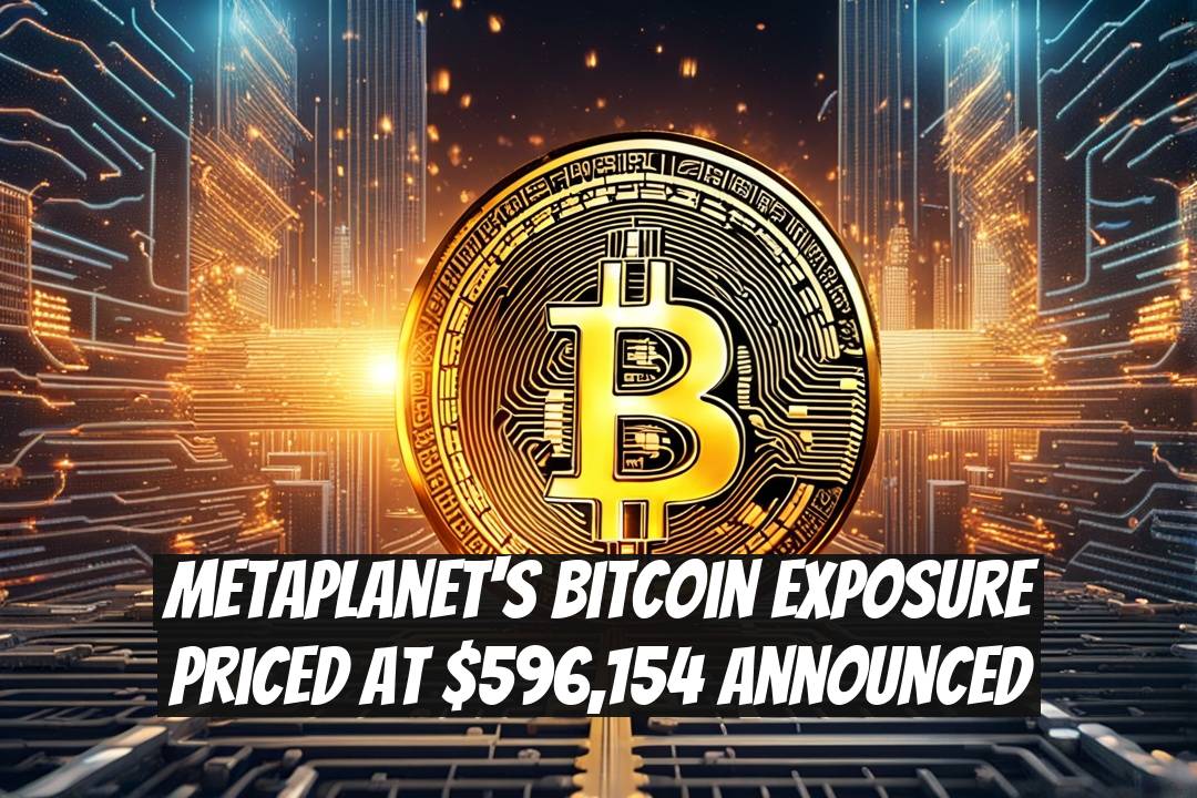 Metaplanet's Bitcoin Exposure Priced at $596,154 Announced