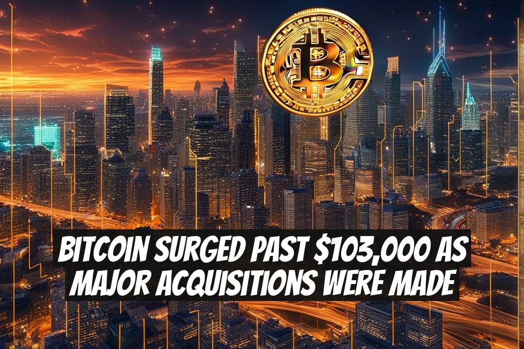 Bitcoin Surged Past $103,000 as Major Acquisitions Were Made