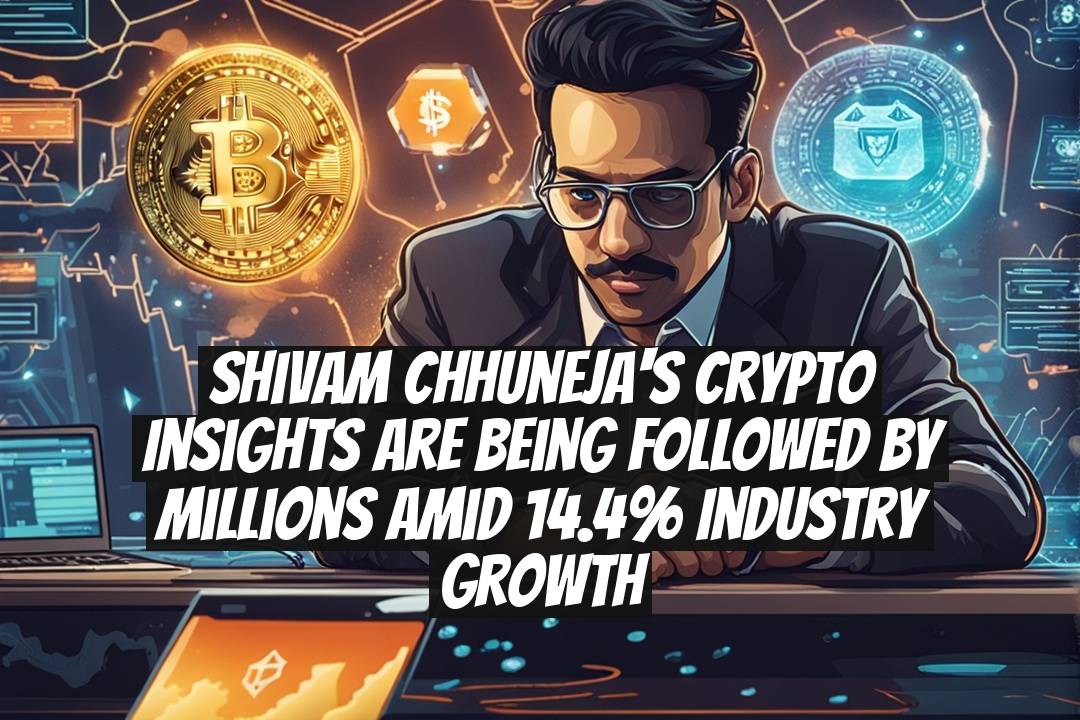Shivam Chhuneja's Crypto Insights Are Being Followed By Millions Amid 14.4% Industry Growth