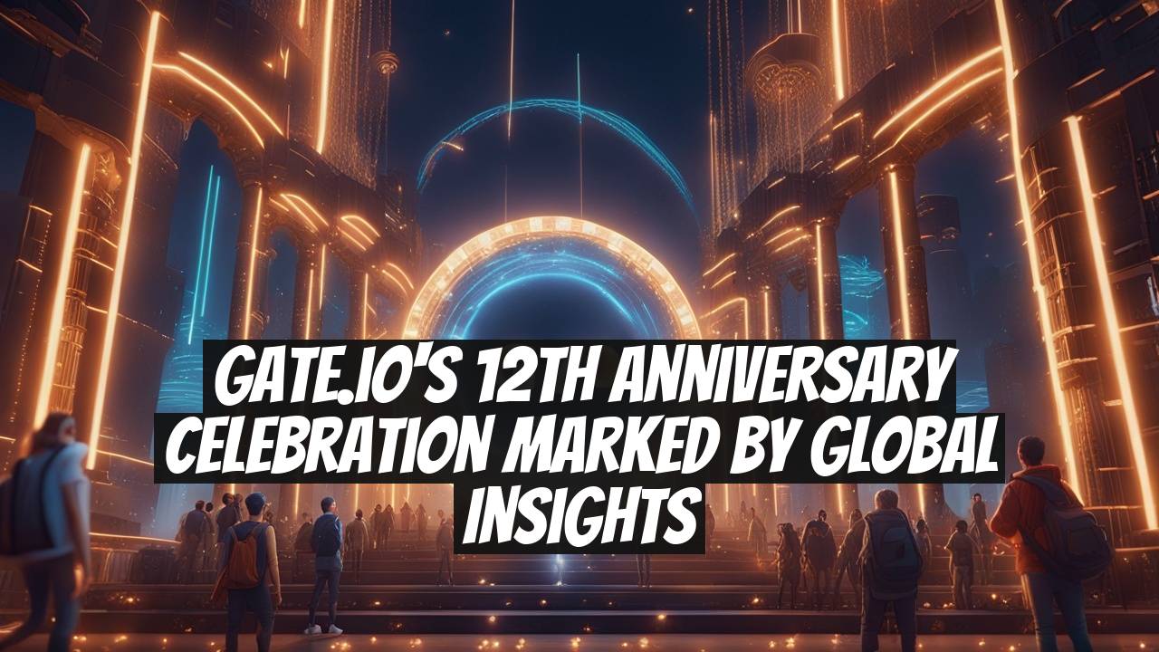 Gate.io's 12th Anniversary Celebration Marked by Global Insights