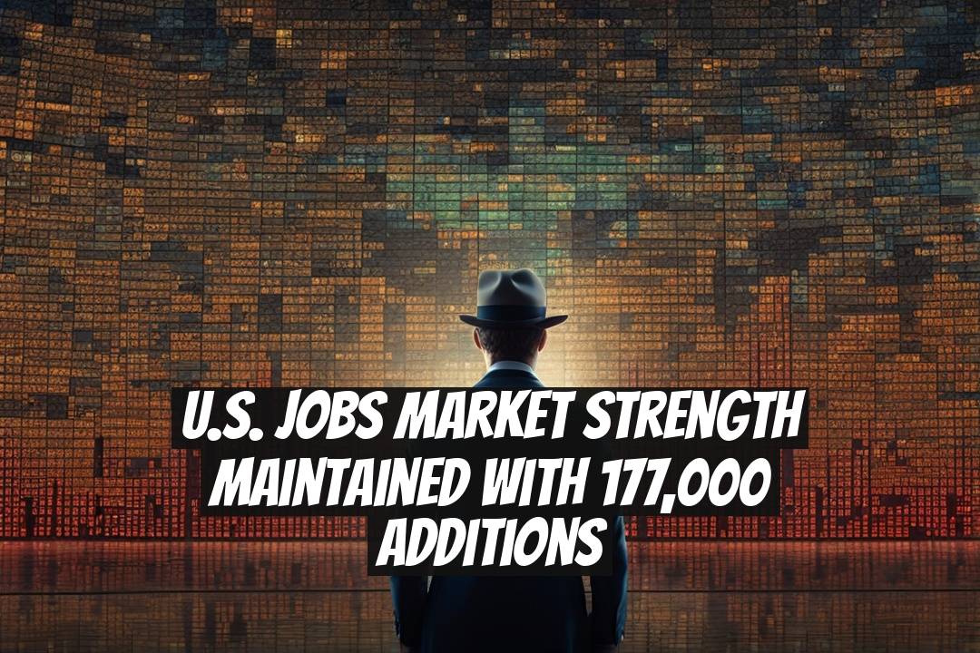 U.S. Jobs Market Strength Maintained with 177,000 Additions