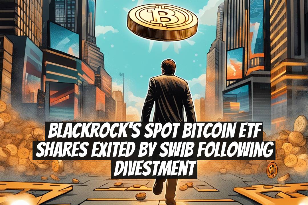 BlackRock's Spot Bitcoin ETF Shares Exited by SWIB Following Divestment