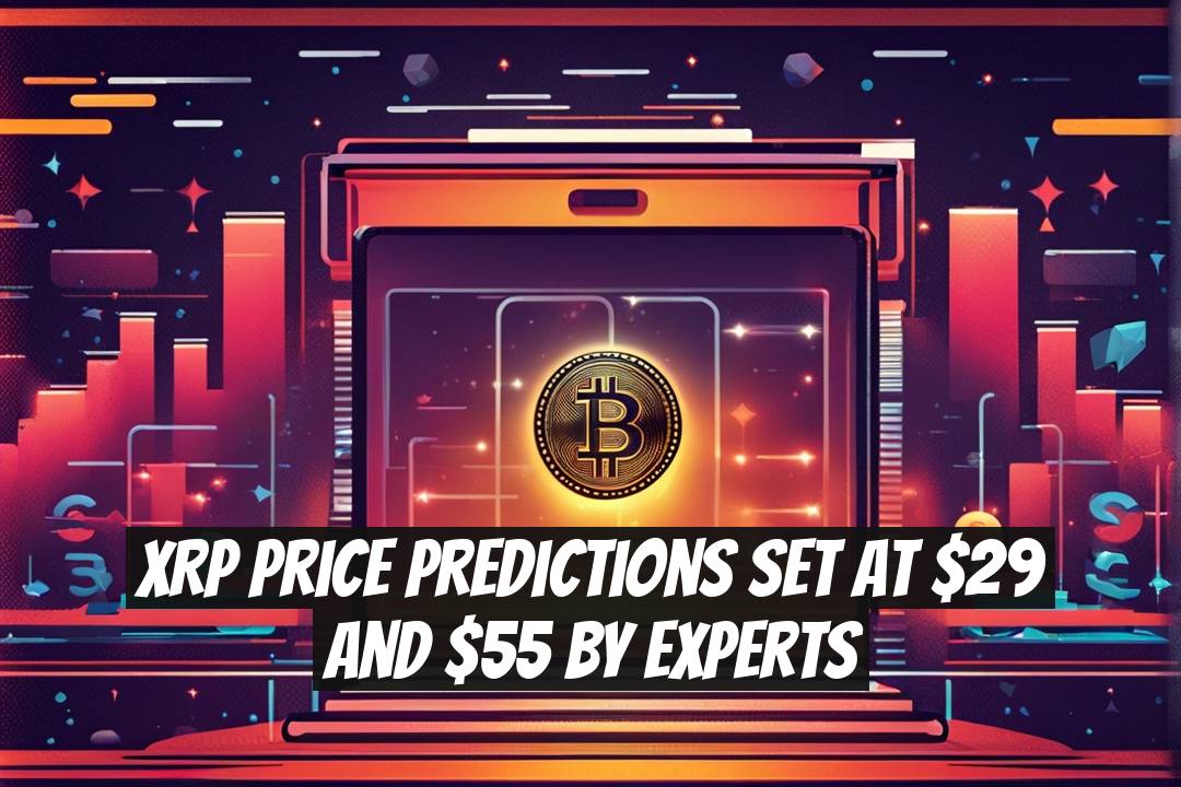 XRP Price Predictions Set at $29 and $55 by Experts